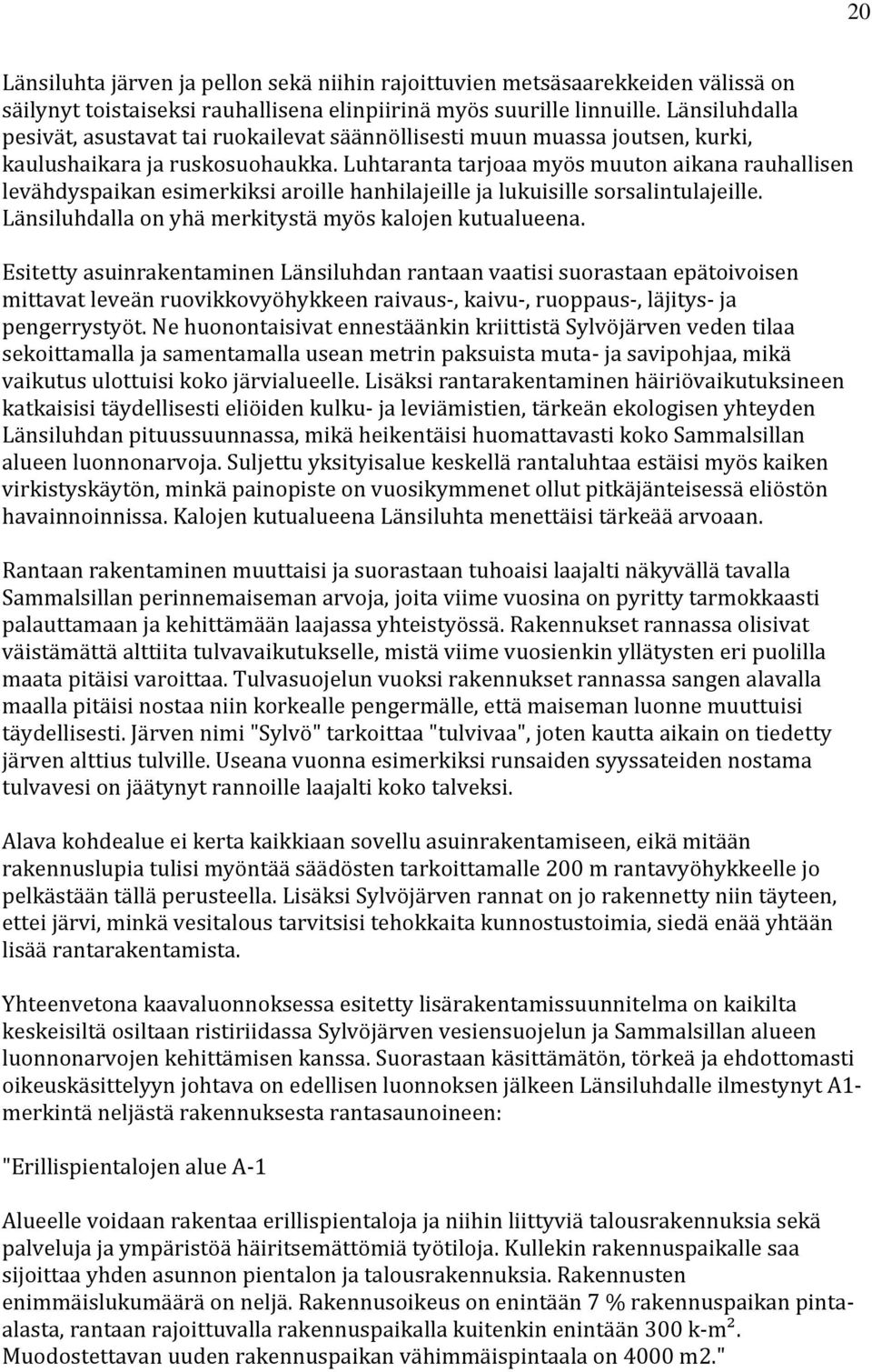 Luhtaranta tarjoaa myös muuton aikana rauhallisen levähdyspaikan esimerkiksi aroille hanhilajeille ja lukuisille sorsalintulajeille. Länsiluhdalla on yhä merkitystä myös kalojen kutualueena.