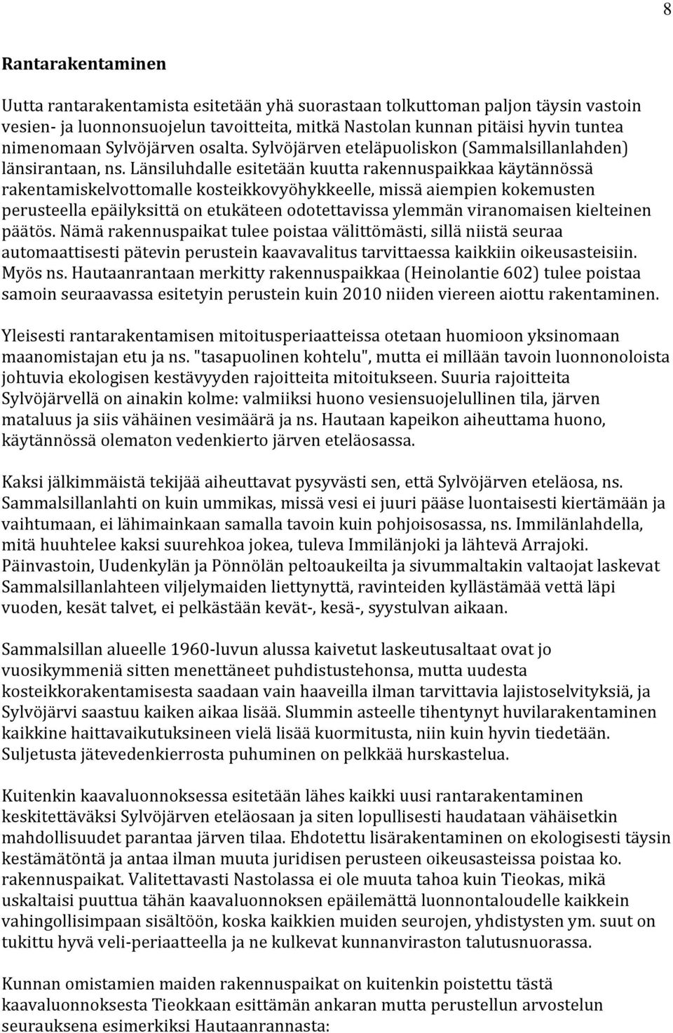 Länsiluhdalle esitetään kuutta rakennuspaikkaa käytännössä rakentamiskelvottomalle kosteikkovyöhykkeelle, missä aiempien kokemusten perusteella epäilyksittä on etukäteen odotettavissa ylemmän