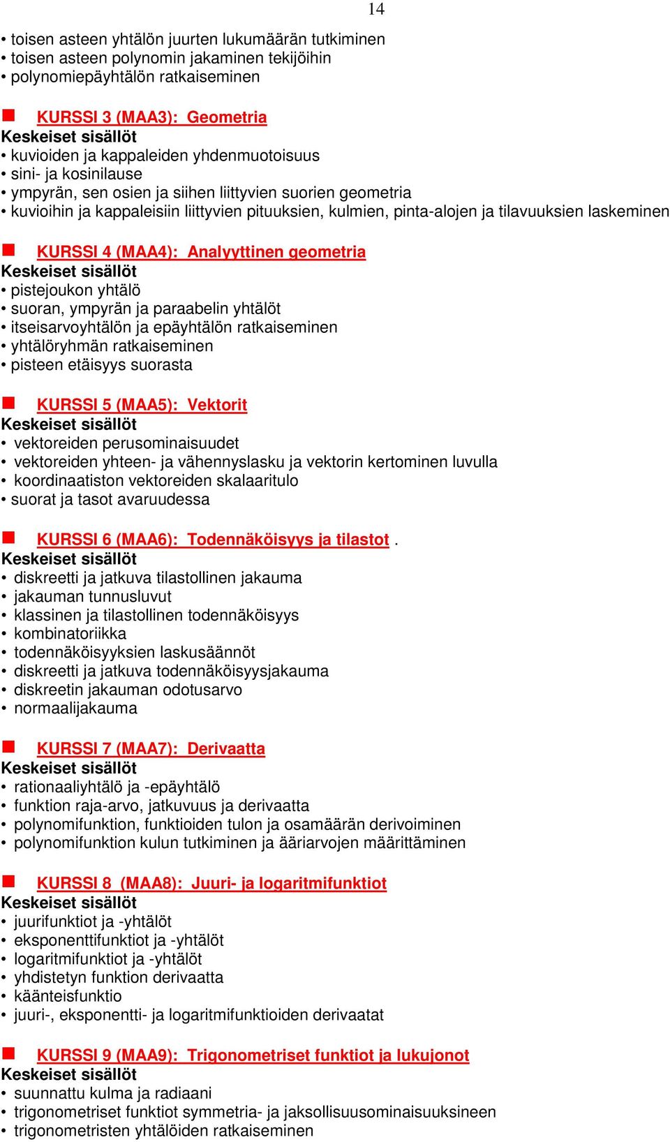 4 (MAA4): Analyyttinen geometria pistejoukon yhtälö suoran, ympyrän ja paraabelin yhtälöt itseisarvoyhtälön ja epäyhtälön ratkaiseminen yhtälöryhmän ratkaiseminen pisteen etäisyys suorasta KURSSI 5