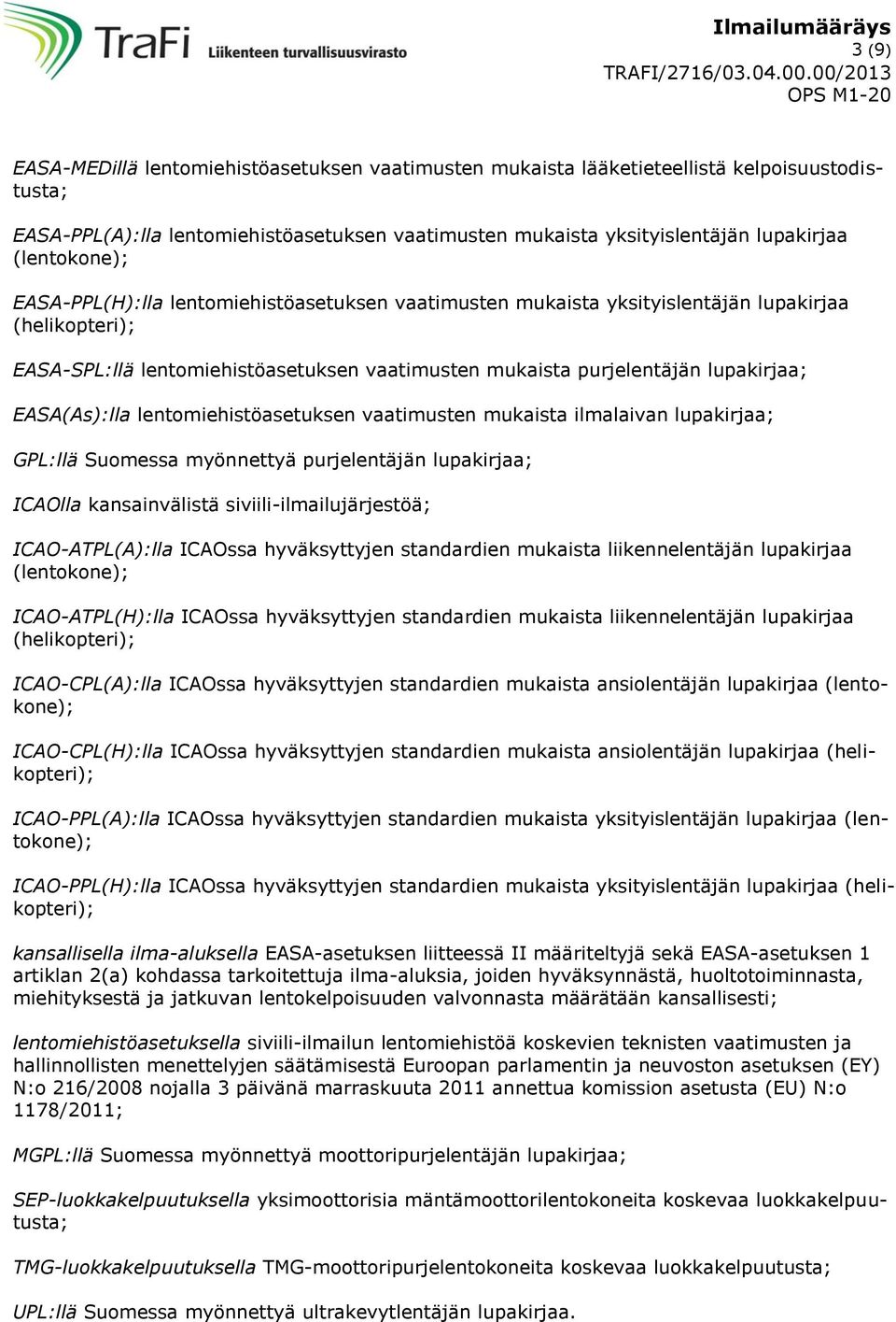 EASA(As):lla lentomiehistöasetuksen vaatimusten mukaista ilmalaivan lupakirjaa; GPL:llä Suomessa myönnettyä purjelentäjän lupakirjaa; ICAOlla kansainvälistä siviili-ilmailujärjestöä; ICAO-ATPL(A):lla