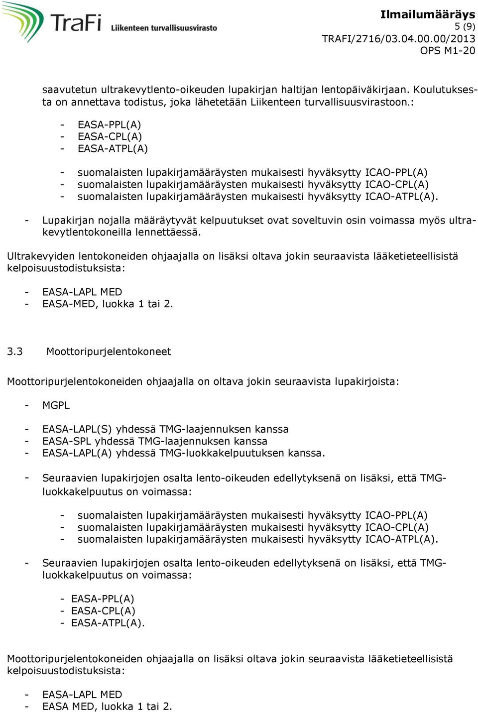 lupakirjamääräysten mukaisesti hyväksytty ICAO-ATPL(A). - Lupakirjan nojalla määräytyvät kelpuutukset ovat soveltuvin osin voimassa myös ultrakevytlentokoneilla lennettäessä.