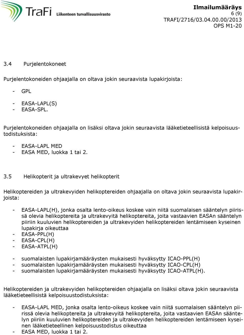 5 Helikopterit ja ultrakevyet helikopterit Helikoptereiden ja ultrakevyiden helikoptereiden ohjaajalla on oltava jokin seuraavista lupakirjoista: - EASA-LAPL(H), jonka osalta lento-oikeus koskee vain