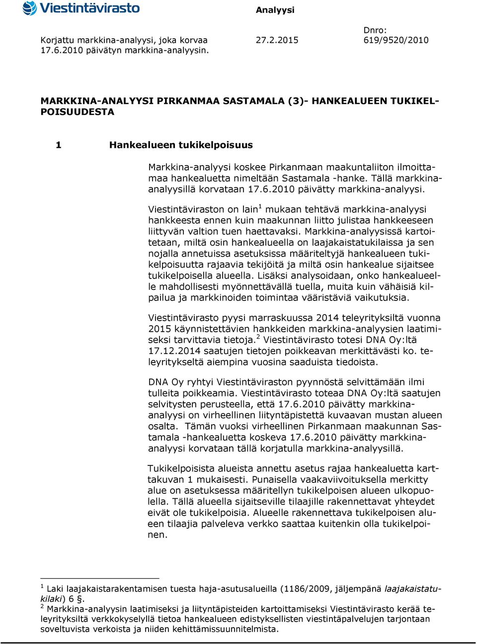 .2.2015 619/9520/2010 MARKKINA-ANALYYSI PIRKANMAA SASTAMALA (3)- HANKEALUEEN TUKIKEL- POISUUDESTA 1 Hankealueen tukikelpoisuus Markkina-analyysi koskee Pirkanmaan maakuntaliiton ilmoittamaa