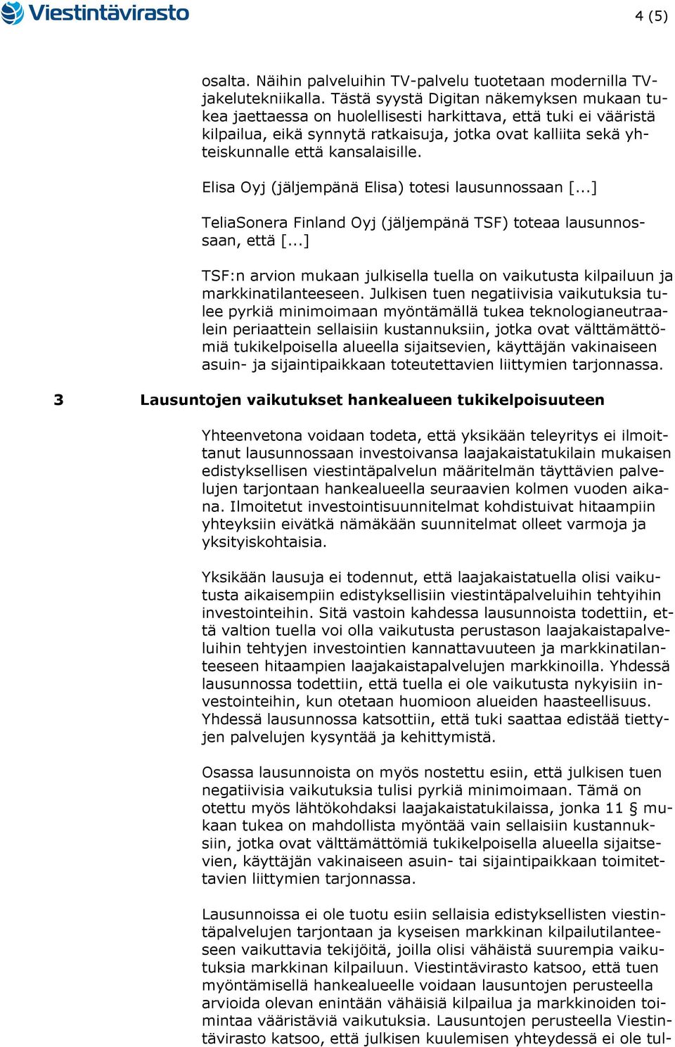 kansalaisille. Elisa Oyj (jäljempänä Elisa) totesi lausunnossaan [...] TeliaSonera Finland Oyj (jäljempänä TSF) toteaa lausunnossaan, että [.