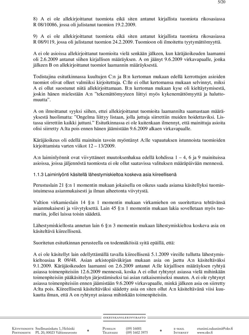 A ei ole asioissa allekirjoittanut tuomioita vielä senkään jälkeen, kun käräjäoikeuden laamanni oli 2.6.2009 antanut siihen kirjallisen määräyksen. A on jäänyt 9.6.2009 virkavapaalle, jonka jälkeen B on allekirjoittanut tuomiot laamannin määräyksestä.