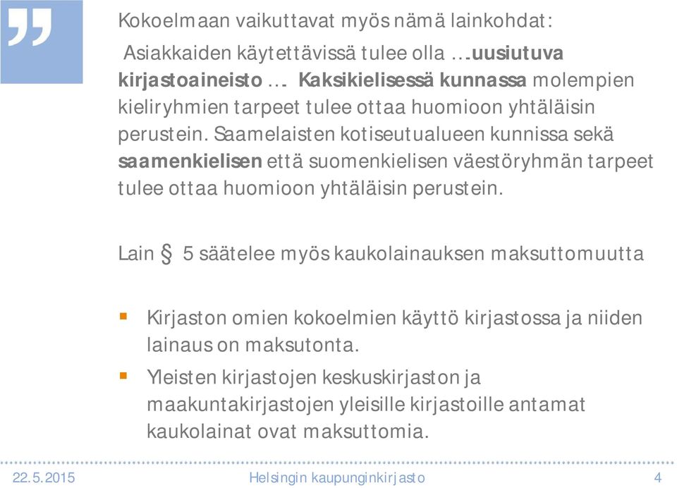 Saamelaisten kotiseutualueen kunnissa sekä saamenkielisen että suomenkielisen väestöryhmän tarpeet tulee ottaa huomioon yhtäläisin perustein.