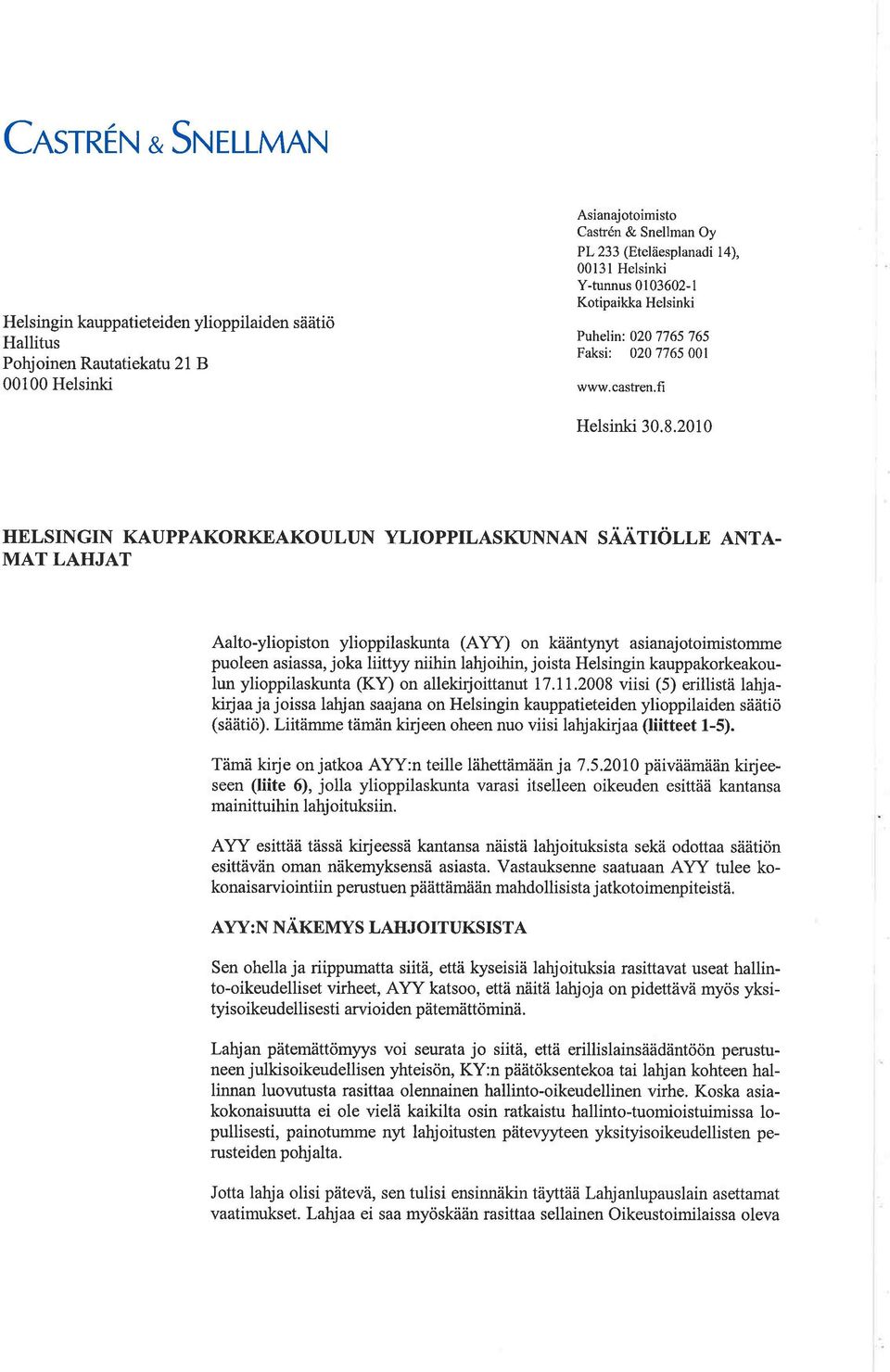 MAT LAHJAT Aalto-yliopiston ylioppilaskunta (AYY) on kääntynyt asianajotoimistomme puoleen asiassa, joka liittyy niihin lahjoihin, joista Helsingin kauppakorkeakoulun ylioppilaskunta (KY) on
