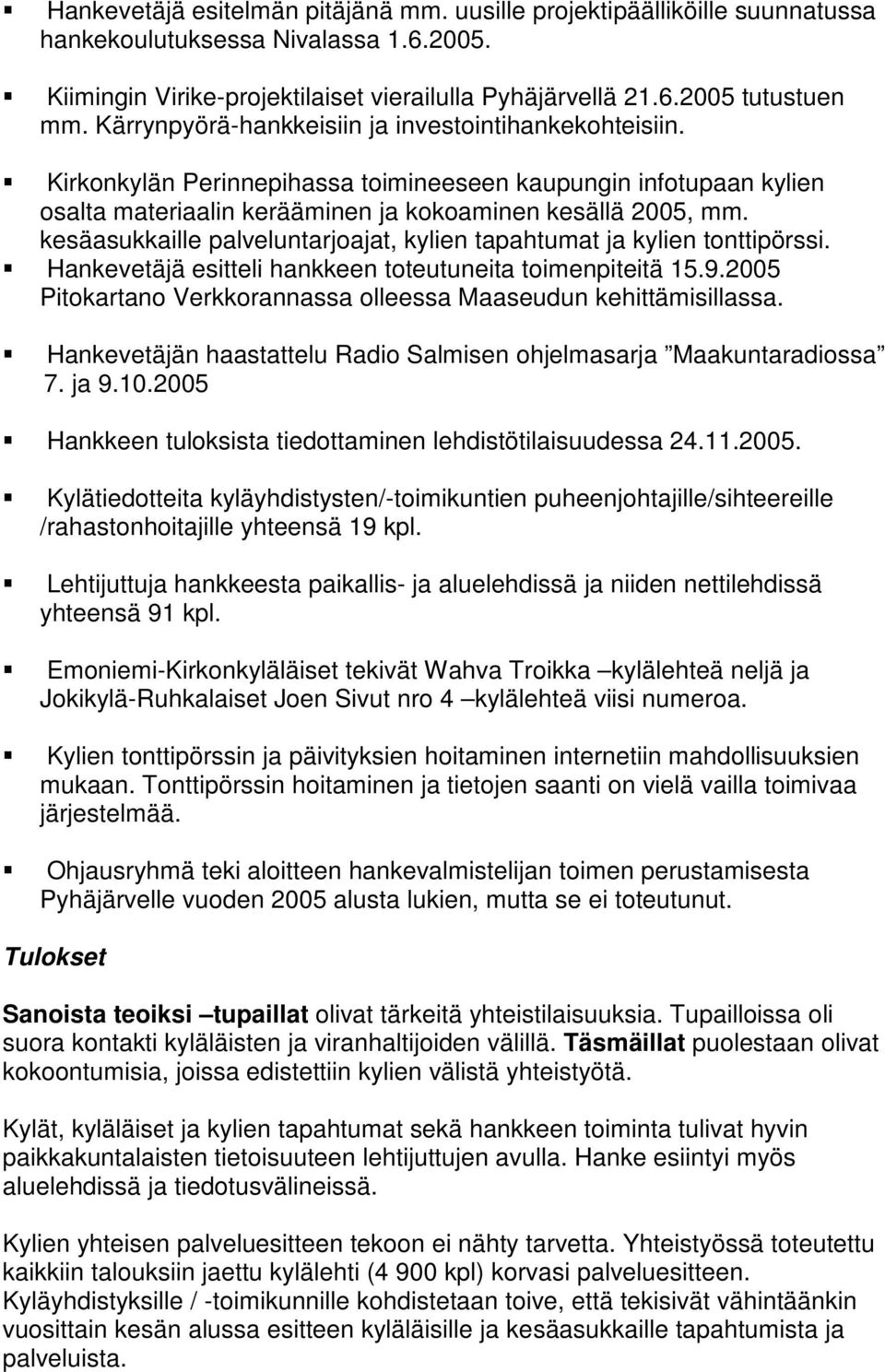 kesäasukkaille palveluntarjoajat, kylien tapahtumat ja kylien tonttipörssi. Hankevetäjä esitteli hankkeen toteutuneita toimenpiteitä 15.9.