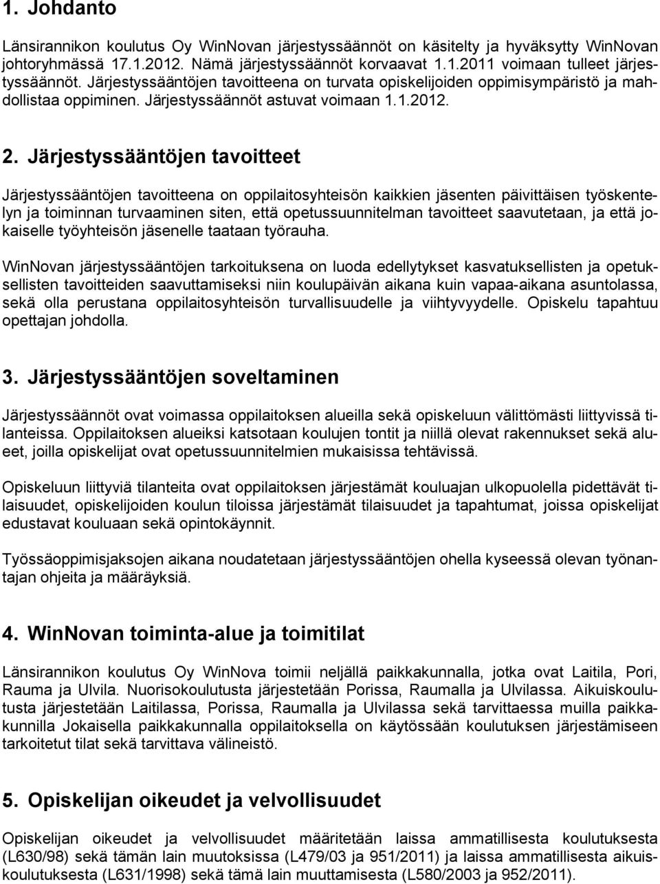 Järjestyssääntöjen tavoitteet Järjestyssääntöjen tavoitteena on oppilaitosyhteisön kaikkien jäsenten päivittäisen työskentelyn ja toiminnan turvaaminen siten, että opetussuunnitelman tavoitteet