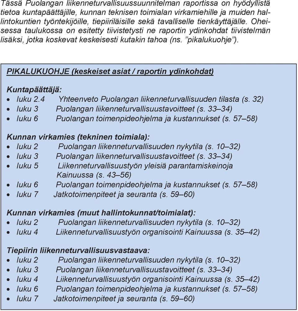 PIKALUKUOHJE (keskeiset asiat / raportin ydinkohdat) Kuntapäättäjä: luku 2.4 Yhteenveto Puolangan liikenneturvallisuuden tilasta (s. 32) luku 3 Puolangan liikenneturvallisuustavoitteet (s.