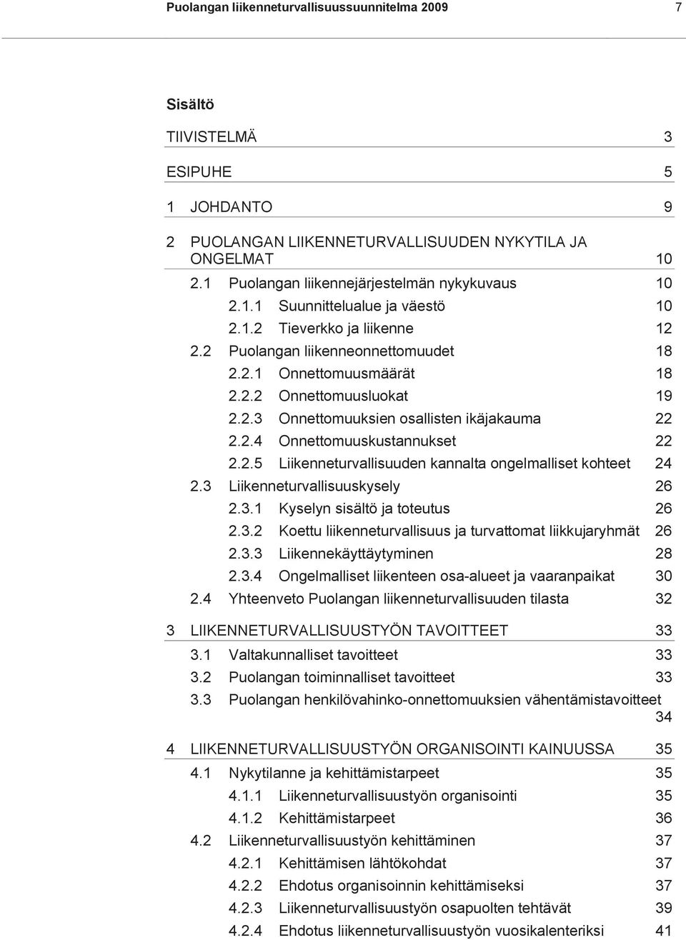 2.3 Onnettomuuksien osallisten ikäjakauma 22 2.2.4 Onnettomuuskustannukset 22 2.2.5 Liikenneturvallisuuden kannalta ongelmalliset kohteet 24 2.3 Liikenneturvallisuuskysely 26 2.3.1 Kyselyn sisältö ja toteutus 26 2.