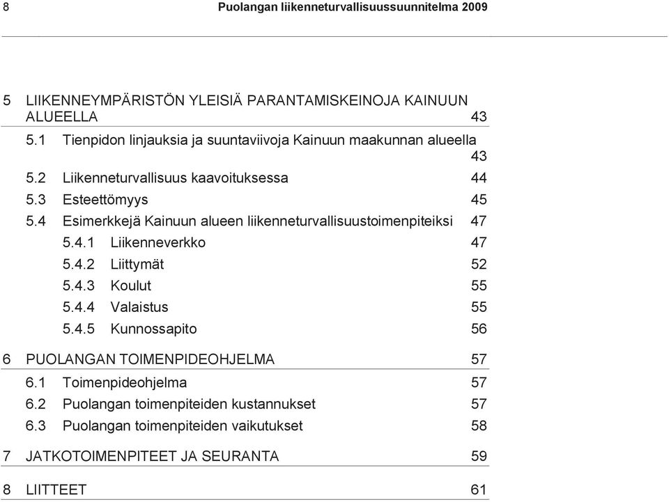 4 Esimerkkejä Kainuun alueen liikenneturvallisuustoimenpiteiksi 47 5.4.1 Liikenneverkko 47 5.4.2 Liittymät 52 5.4.3 Koulut 55 5.4.4 Valaistus 55 5.4.5 Kunnossapito 56 6 PUOLANGAN TOIMENPIDEOHJELMA 57 6.