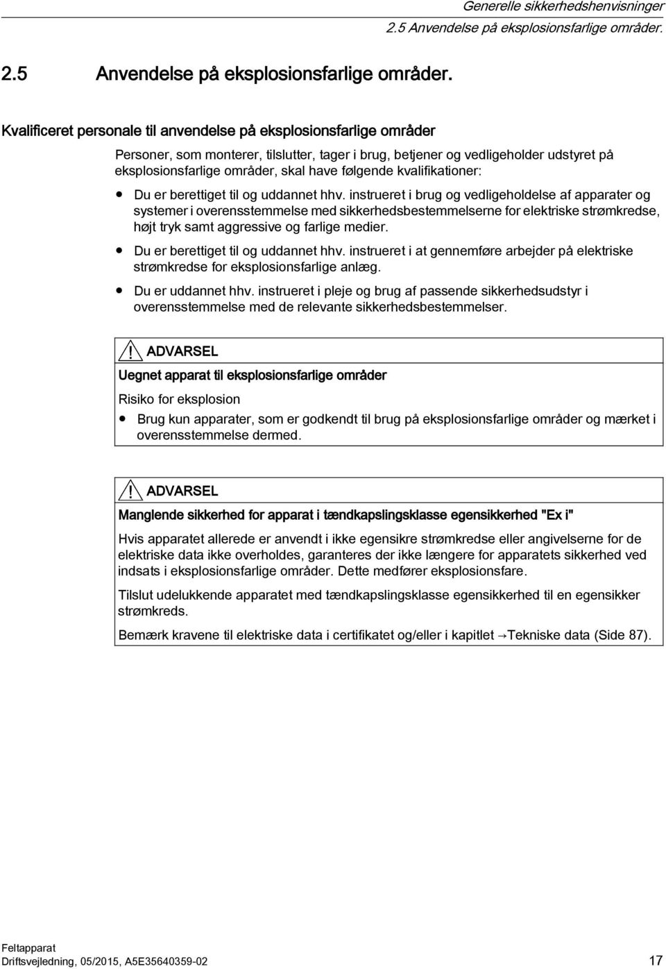 Kvalificeret personale til anvendelse på eksplosionsfarlige områder Personer, som monterer, tilslutter, tager i brug, betjener og vedligeholder udstyret på eksplosionsfarlige områder, skal have