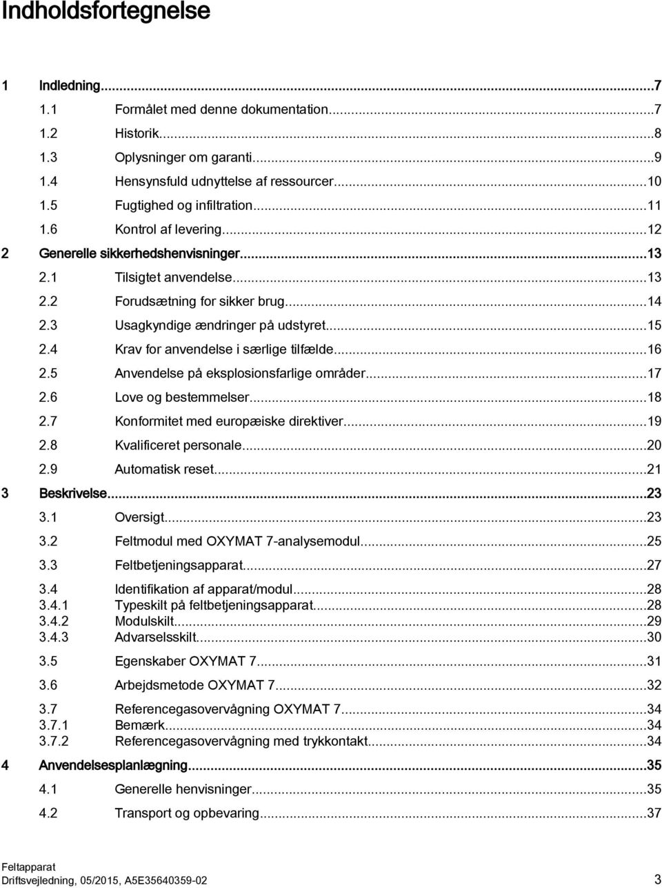 3 Usagkyndige ændringer på udstyret...15 2.4 Krav for anvendelse i særlige tilfælde...16 2.5 Anvendelse på eksplosionsfarlige områder...17 2.6 Love og bestemmelser...18 2.