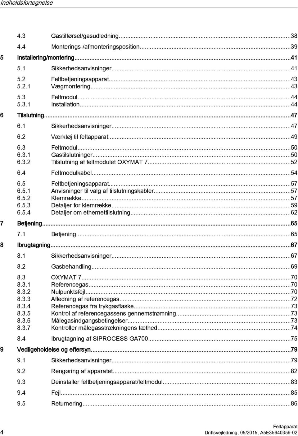 ..52 6.4 Feltmodulkabel...54 6.5 Feltbetjeningsapparat...57 6.5.1 Anvisninger til valg af tilslutningskabler...57 6.5.2 Klemrække...57 6.5.3 Detaljer for klemrække...59 6.5.4 Detaljer om ethernettilslutning.