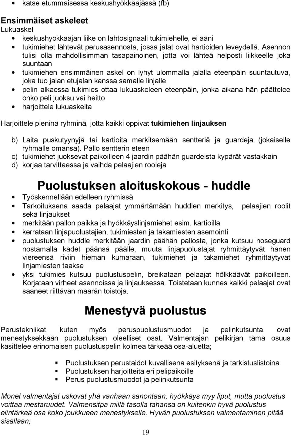 Asennon tulisi olla mahdollisimman tasapainoinen, jotta voi lähteä helposti liikkeelle joka suuntaan tukimiehen ensimmäinen askel on lyhyt ulommalla jalalla eteenpäin suuntautuva, joka tuo jalan