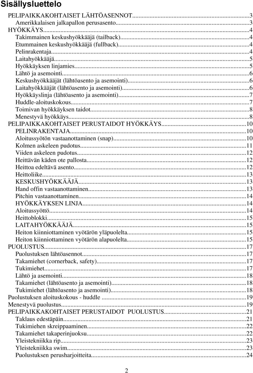 ..6 Hyökkäyslinja (lähtöasento ja asemointi)...7 Huddlealoituskokous...7 Toimivan hyökkäyksen taidot...8 Menestyvä hyökkäys...8 PELIPAIKKAKOHTAISET PERUSTAIDOT HYÖKKÄYS...10 PELINRAKENTAJA.