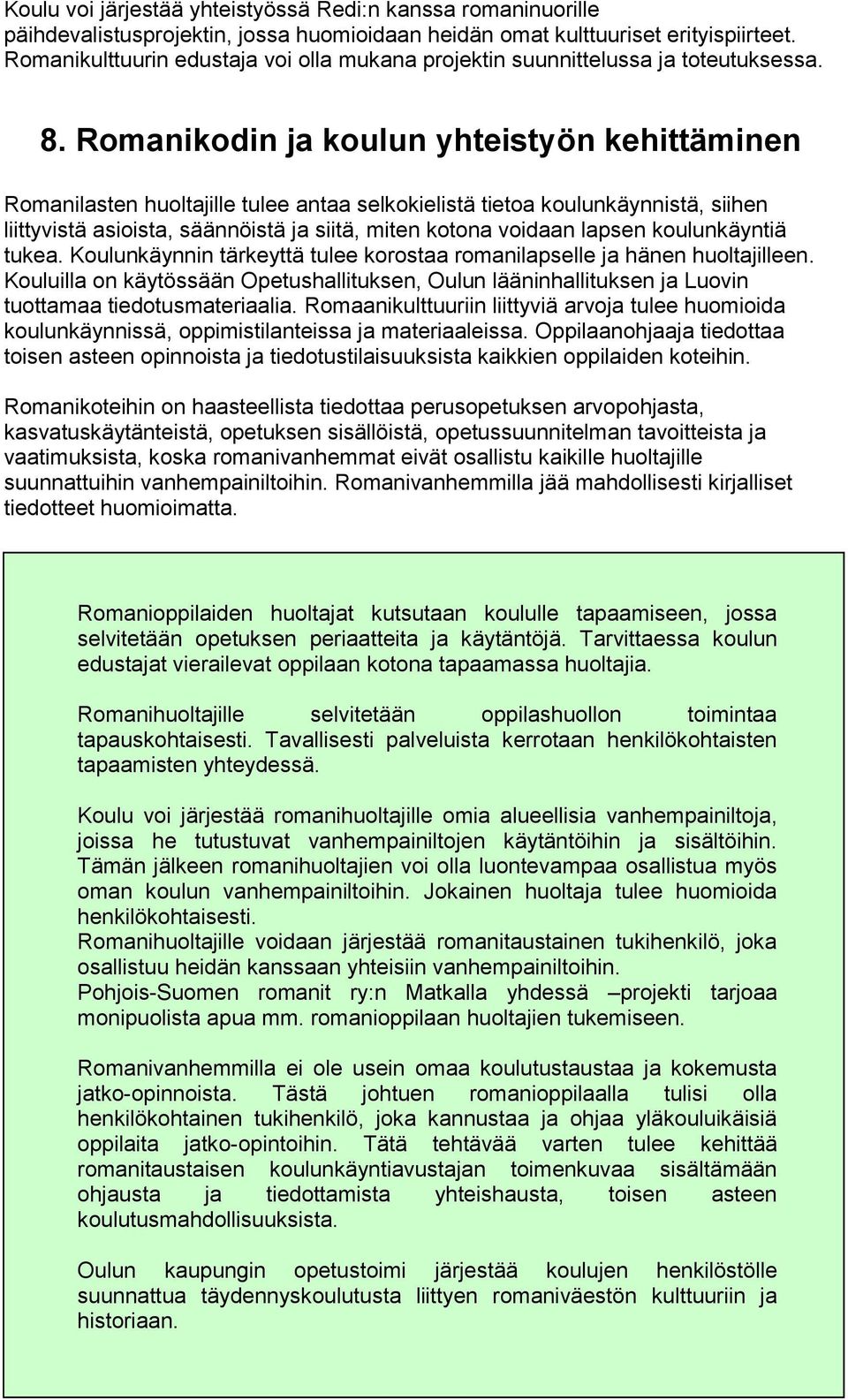 Romanikodin ja koulun yhteistyön kehittäminen Romanilasten huoltajille tulee antaa selkokielistä tietoa koulunkäynnistä, siihen liittyvistä asioista, säännöistä ja siitä, miten kotona voidaan lapsen