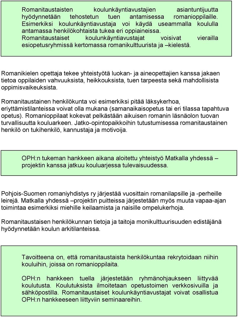 Romanitaustaiset koulunkäyntiavustajat voisivat vierailla esiopetusryhmissä kertomassa romanikulttuurista ja kielestä.