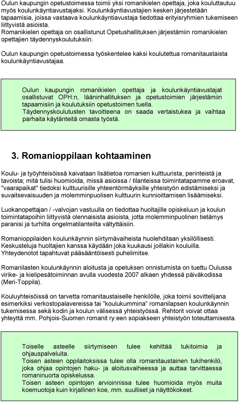 Romanikielen opettaja on osallistunut Opetushallituksen järjestämiin romanikielen opettajien täydennyskoulutuksiin.