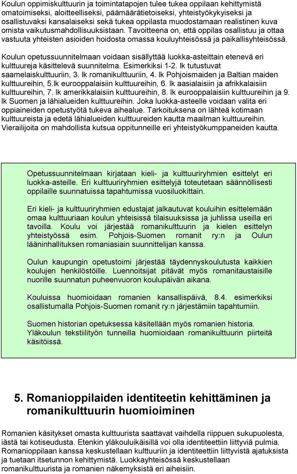 Tavoitteena on, että oppilas osallistuu ja ottaa vastuuta yhteisten asioiden hoidosta omassa kouluyhteisössä ja paikallisyhteisössä.