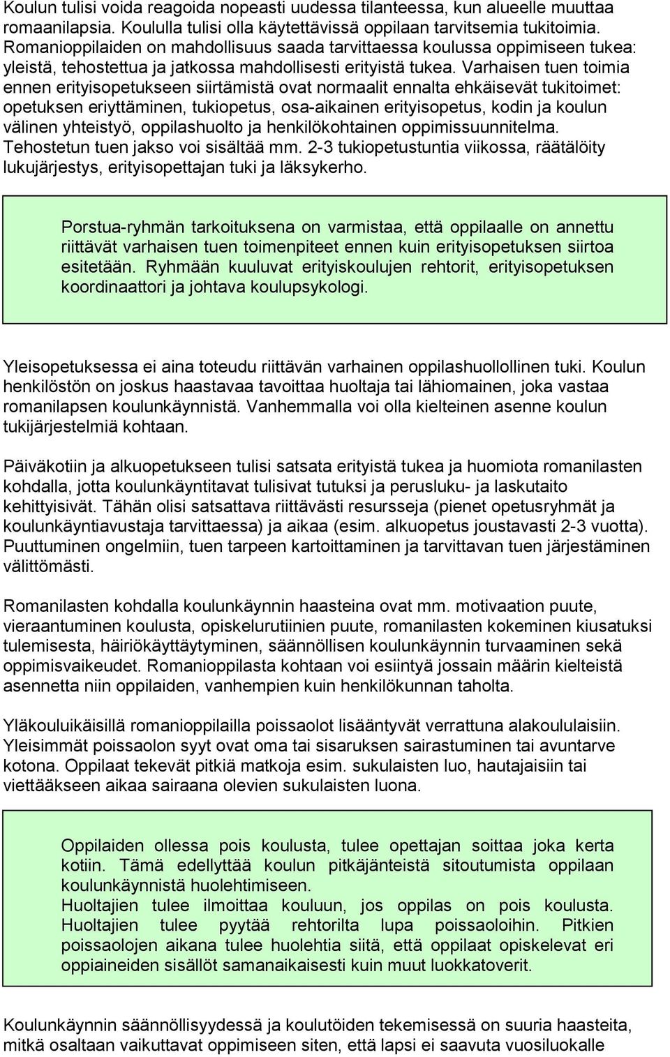 Varhaisen tuen toimia ennen erityisopetukseen siirtämistä ovat normaalit ennalta ehkäisevät tukitoimet: opetuksen eriyttäminen, tukiopetus, osa-aikainen erityisopetus, kodin ja koulun välinen