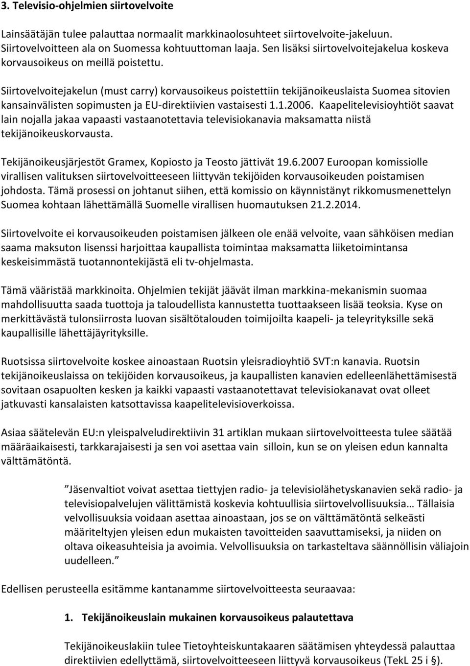 Siirtovelvoitejakelun (must carry) korvausoikeus poistettiin tekijänoikeuslaista Suomea sitovien kansainvälisten sopimusten ja EU-direktiivien vastaisesti 1.1.2006.