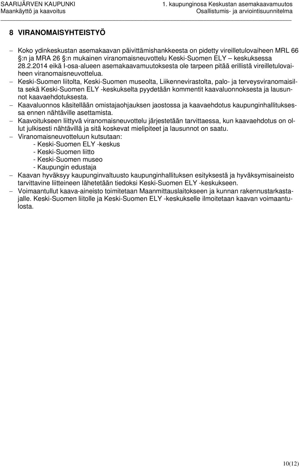 Keski-Suomen liitolta, Keski-Suomen museolta, Liikennevirastolta, palo- ja terveysviranomaisilta sekä Keski-Suomen ELY -keskukselta pyydetään kommentit kaavaluonnoksesta ja lausunnot