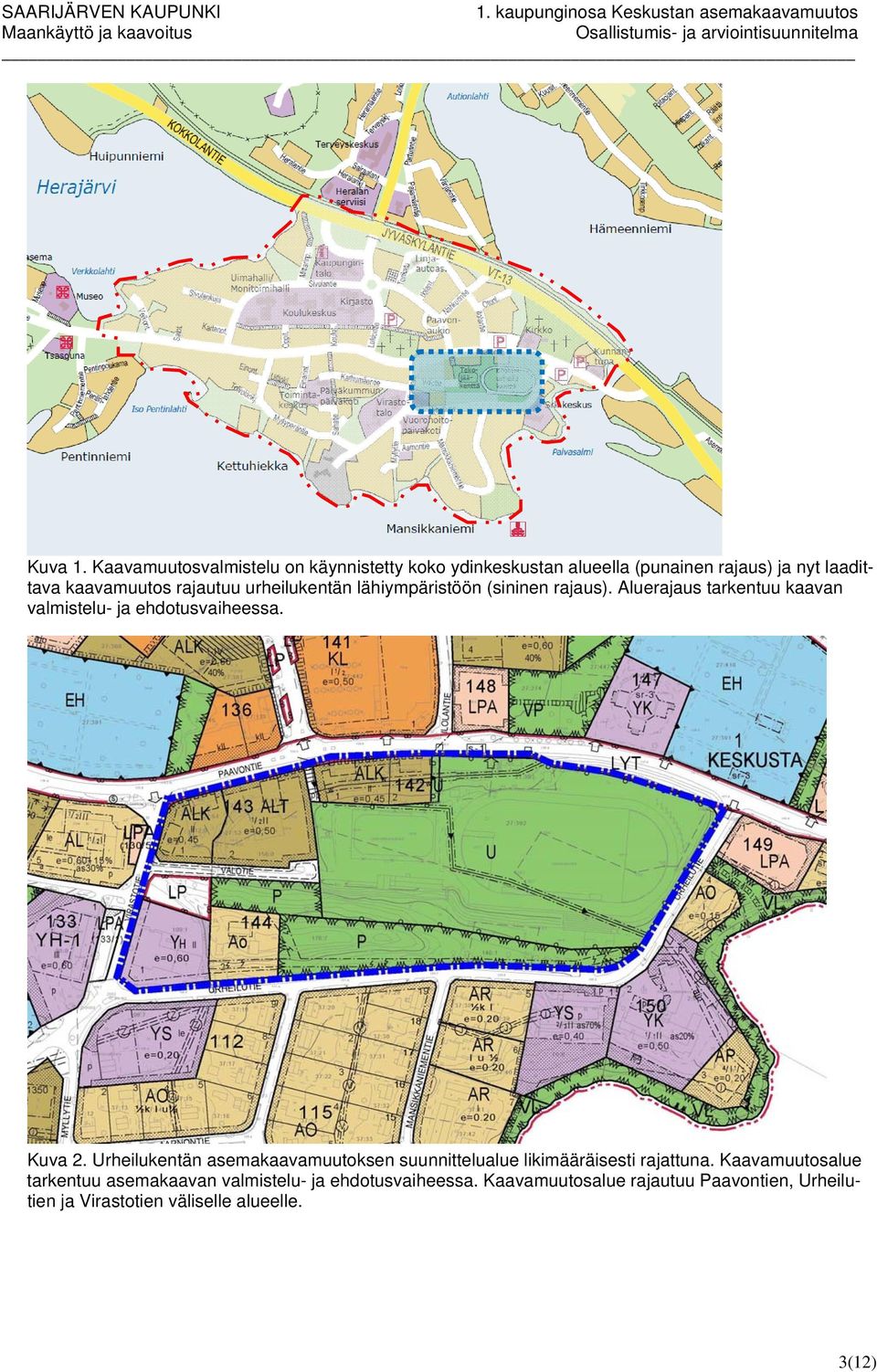 rajautuu urheilukentän lähiympäristöön (sininen rajaus). Aluerajaus tarkentuu kaavan valmistelu- ja ehdotusvaiheessa.