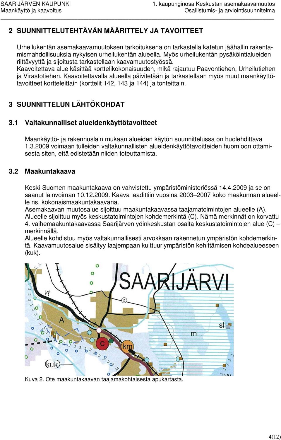 Kaavoitettava alue käsittää korttelikokonaisuuden, mikä rajautuu Paavontiehen, Urheilutiehen ja Virastotiehen.