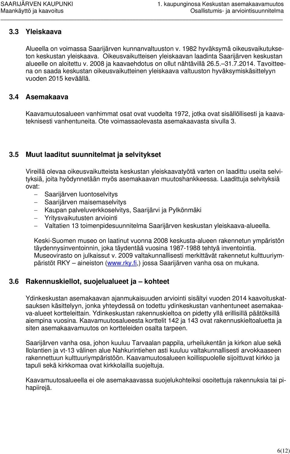 Tavoitteena on saada keskustan oikeusvaikutteinen yleiskaava valtuuston hyväksymiskäsittelyyn vuoden 2015 keväällä. 3.