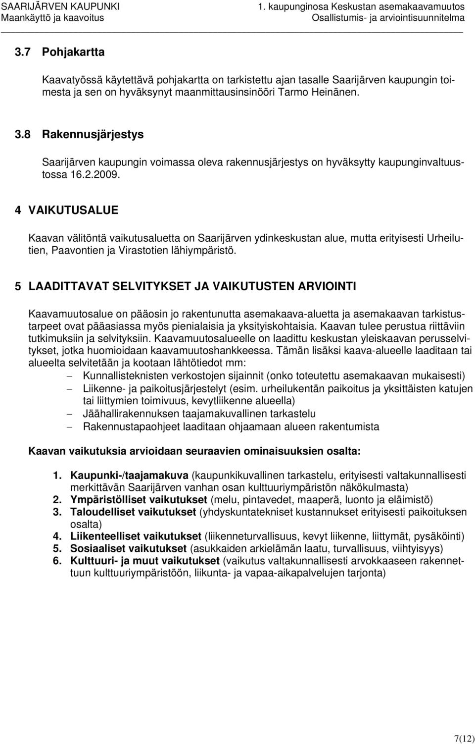 4 VAIKUTUSALUE Kaavan välitöntä vaikutusaluetta on Saarijärven ydinkeskustan alue, mutta erityisesti Urheilutien, Paavontien ja Virastotien lähiympäristö.