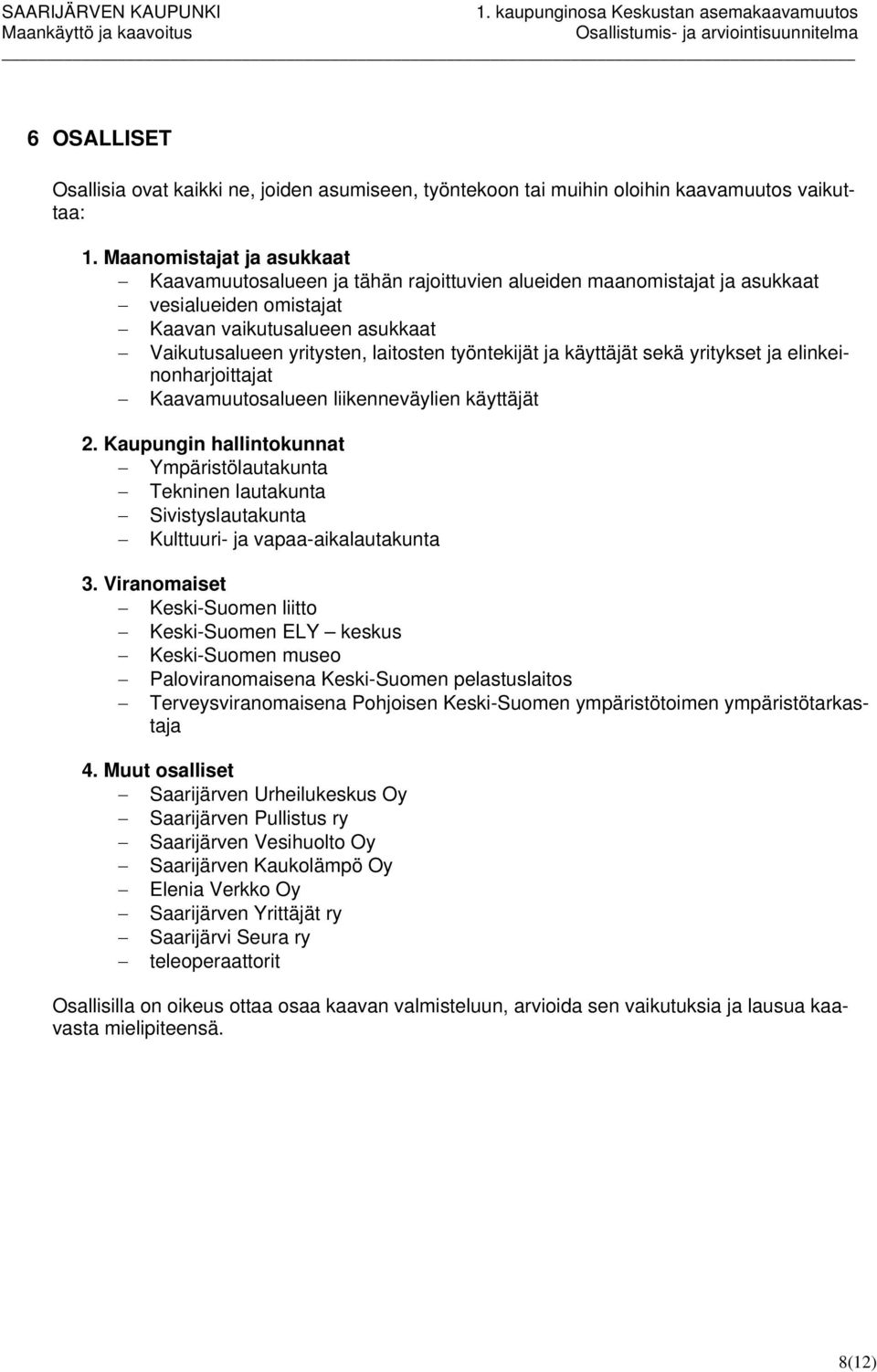 työntekijät ja käyttäjät sekä yritykset ja elinkeinonharjoittajat Kaavamuutosalueen liikenneväylien käyttäjät 2.