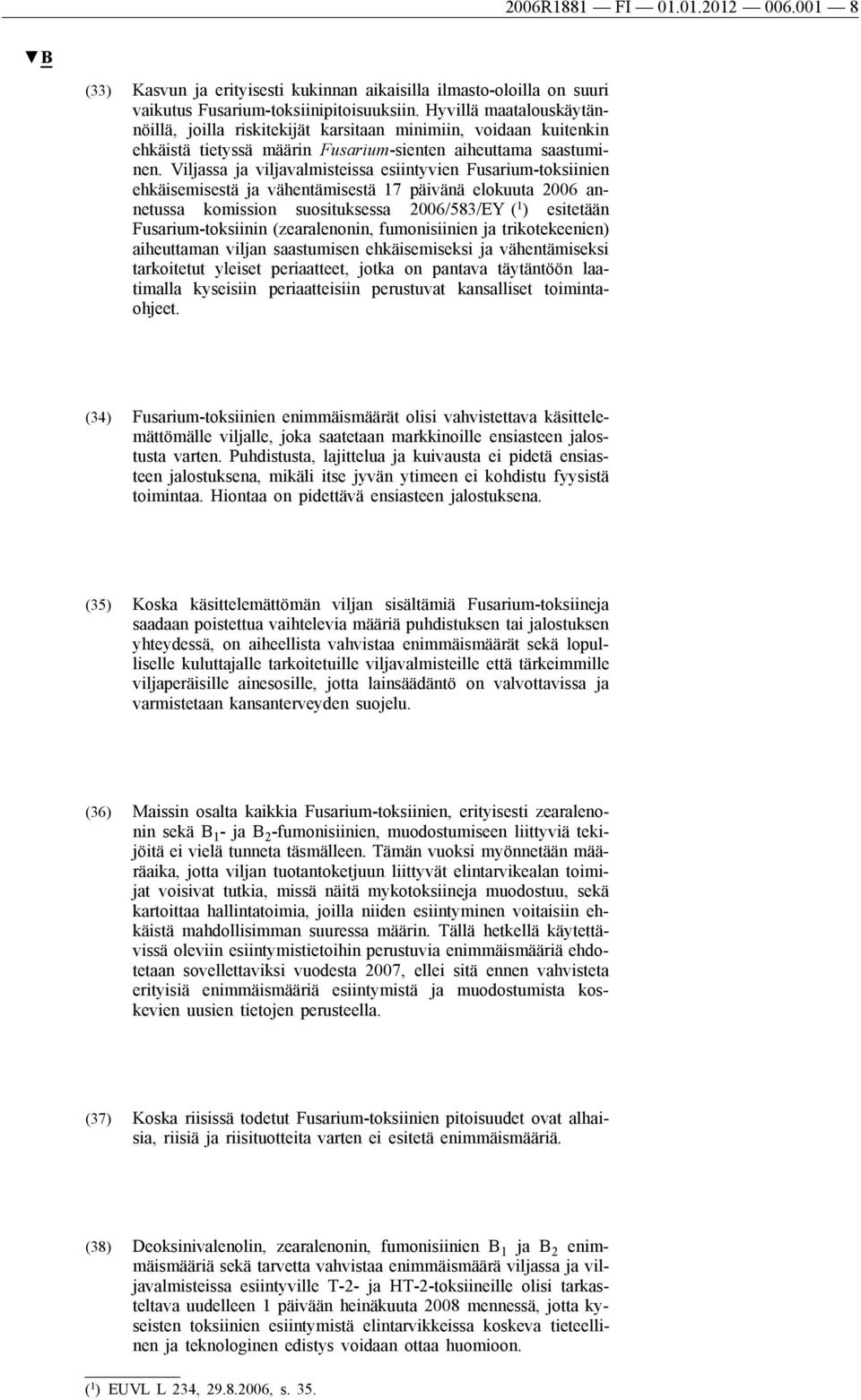 Viljassa ja viljavalmisteissa esiintyvien Fusarium-toksiinien ehkäisemisestä ja vähentämisestä 17 päivänä elokuuta 2006 annetussa komission suosituksessa 2006/583/EY ( 1 ) esitetään