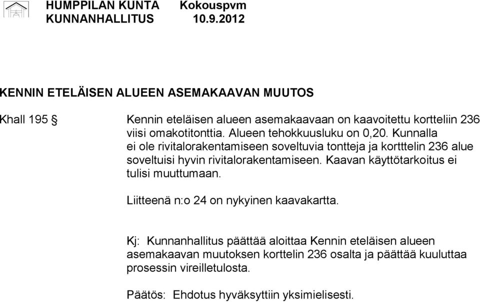 Kunnalla ei ole rivitalorakentamiseen soveltuvia tontteja ja kortttelin 236 alue soveltuisi hyvin rivitalorakentamiseen.