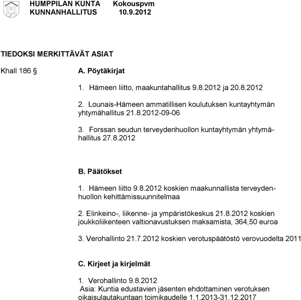 Hämeen liitto 9.8.2012 koskien maakunnallista terveydenhuollon kehittämissuunnitelmaa 2. Elinkeino-, liikenne- ja ympäristökeskus 21.8.2012 koskien joukkoliikenteen valtionavustuksen maksamista, 364,50 euroa 3.