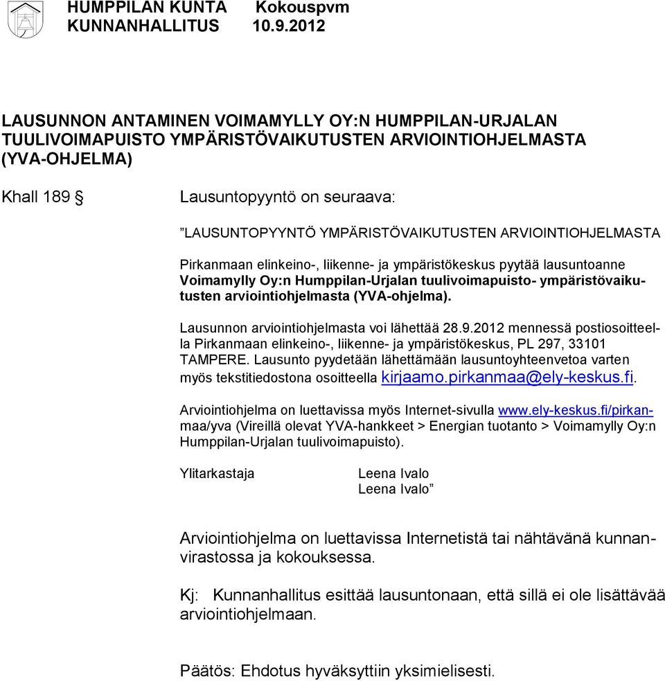 Lausunnon arviointiohjelmasta voi lähettää 28.9.2012 mennessä postiosoitteella Pirkanmaan elinkeino-, liikenne- ja ympäristökeskus, PL 297, 33101 TAMPERE.