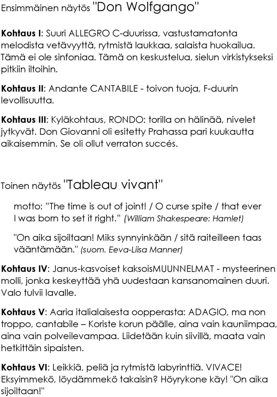 Kohtaus III: Kyläkohtaus, RONDO: torilla on hälinää, nivelet jytkyvät. Don Giovanni oli esitetty Prahassa pari kuukautta aikaisemmin. Se oli ollut verraton succés.