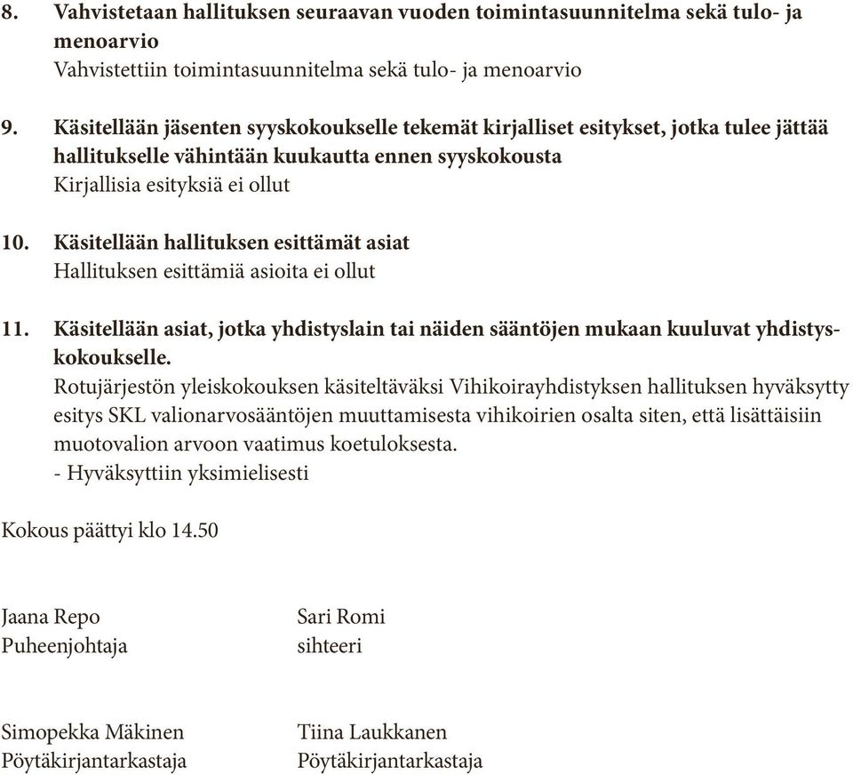 Käsitellään hallituksen esittämät asiat Hallituksen esittämiä asioita ei ollut 11. Käsitellään asiat, jotka yhdistyslain tai näiden sääntöjen mukaan kuuluvat yhdistyskokoukselle.