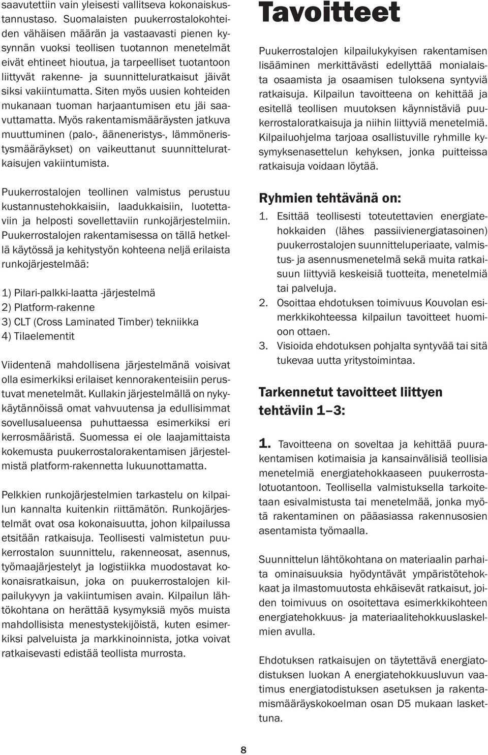 suunnitteluratkaisut jäivät siksi vakiintumatta. Siten myös uusien kohteiden mukanaan tuoman harjaantumisen etu jäi saavuttamatta.