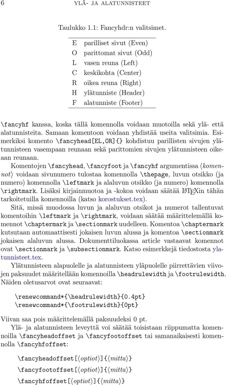 komennolla voidaan muotoilla sekä ylä- että alatunnisteita. Samaan komentoon voidaan yhdistää useita valitsimia.