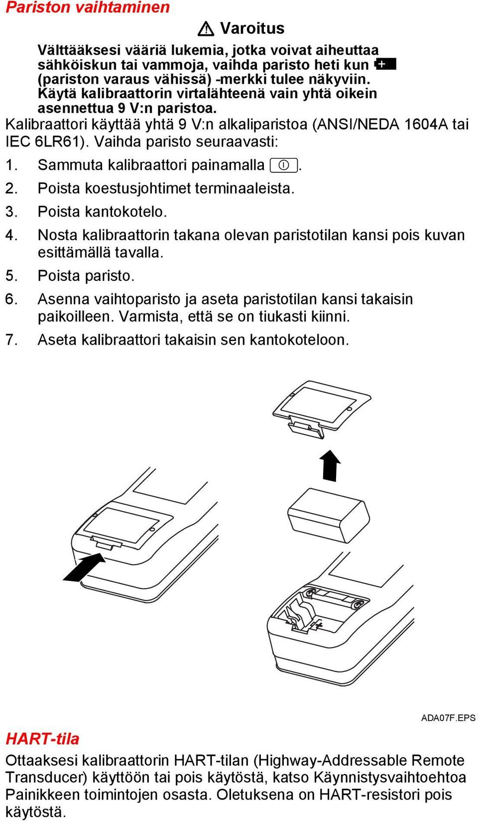 Sammuta kalibraattori painamalla D. 2. Poista koestusjohtimet terminaaleista. 3. Poista kantokotelo. 4. Nosta kalibraattorin takana olevan paristotilan kansi pois kuvan esittämällä tavalla. 5.