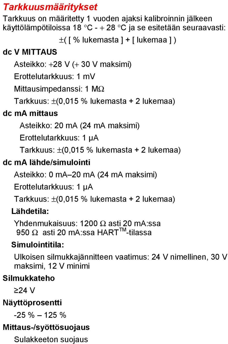 Tarkkuus: ±(0,015 % lukemasta + 2 lukemaa) dc ma lähde/simulointi Asteikko: 0 ma 20 ma (24 ma maksimi) Erottelutarkkuus: 1 μa Tarkkuus: ±(0,015 % lukemasta + 2 lukemaa) Lähdetila: Yhdenmukaisuus: