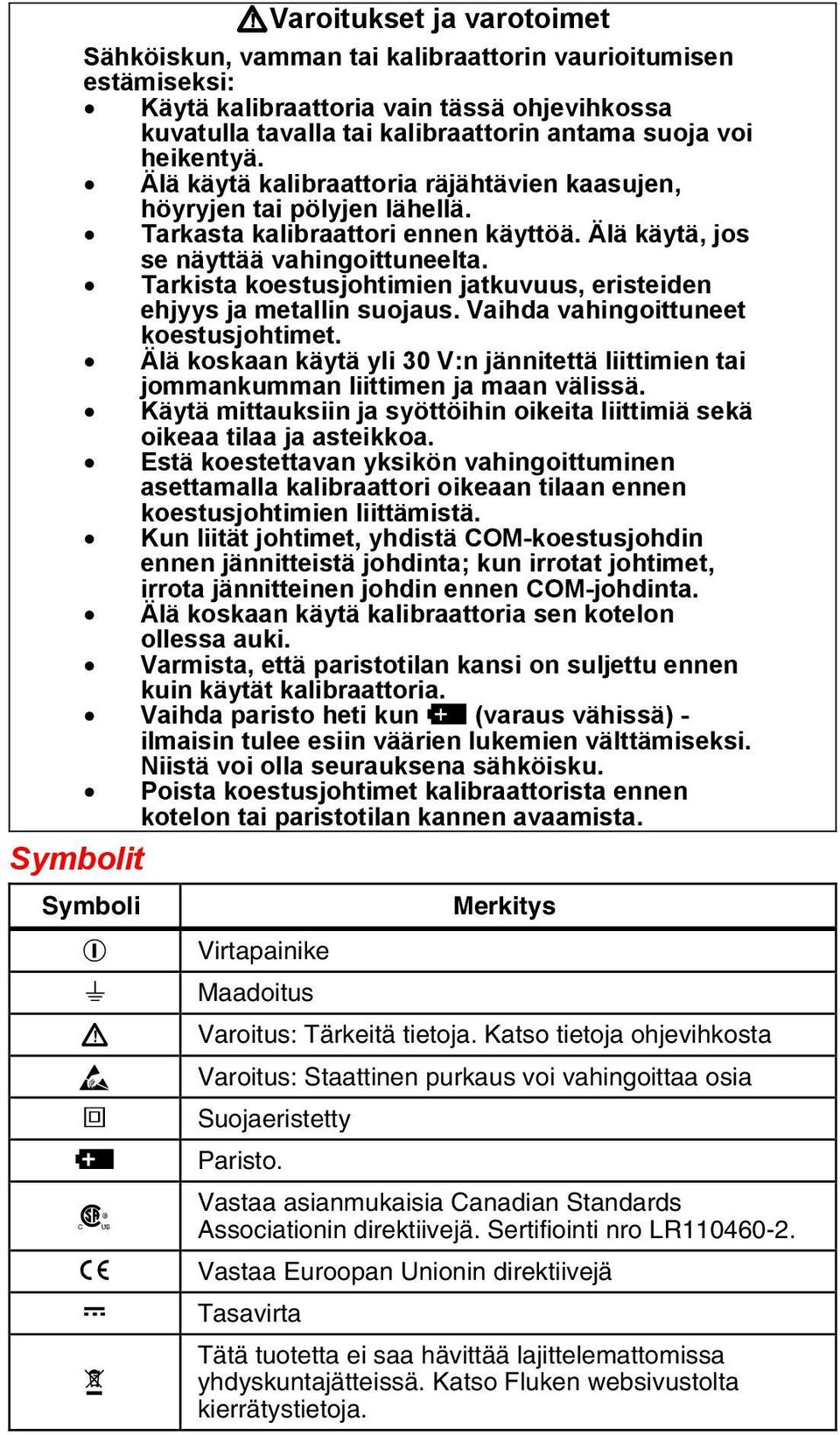 Tarkista koestusjohtimien jatkuvuus, eristeiden ehjyys ja metallin suojaus. Vaihda vahingoittuneet koestusjohtimet.