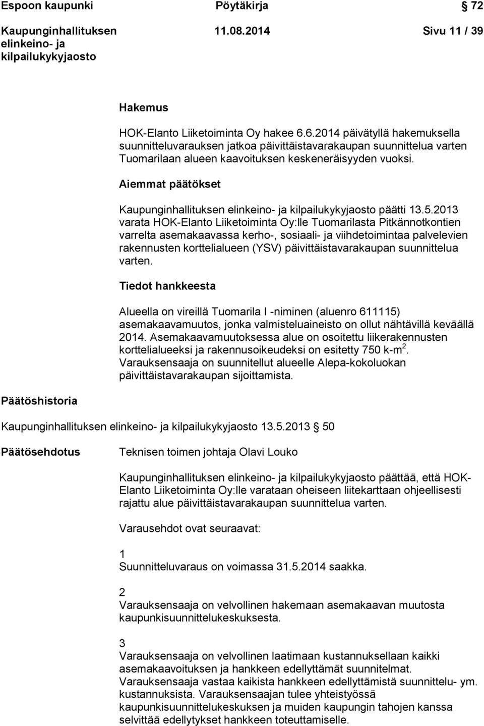 2013 varata HOK-Elanto Liiketoiminta Oy:lle Tuomarilasta Pitkännotkontien varrelta asemakaavassa kerho-, sosiaali- ja viihdetoimintaa palvelevien rakennusten korttelialueen (YSV)