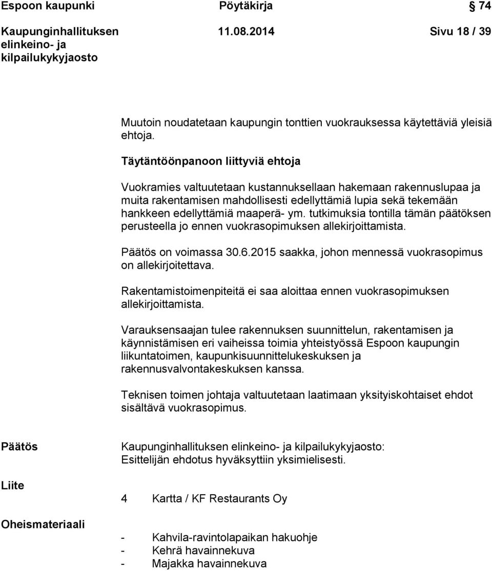 ym. tutkimuksia tontilla tämän päätöksen perusteella jo ennen vuokrasopimuksen allekirjoittamista. Päätös on voimassa 30.6.2015 saakka, johon mennessä vuokrasopimus on allekirjoitettava.
