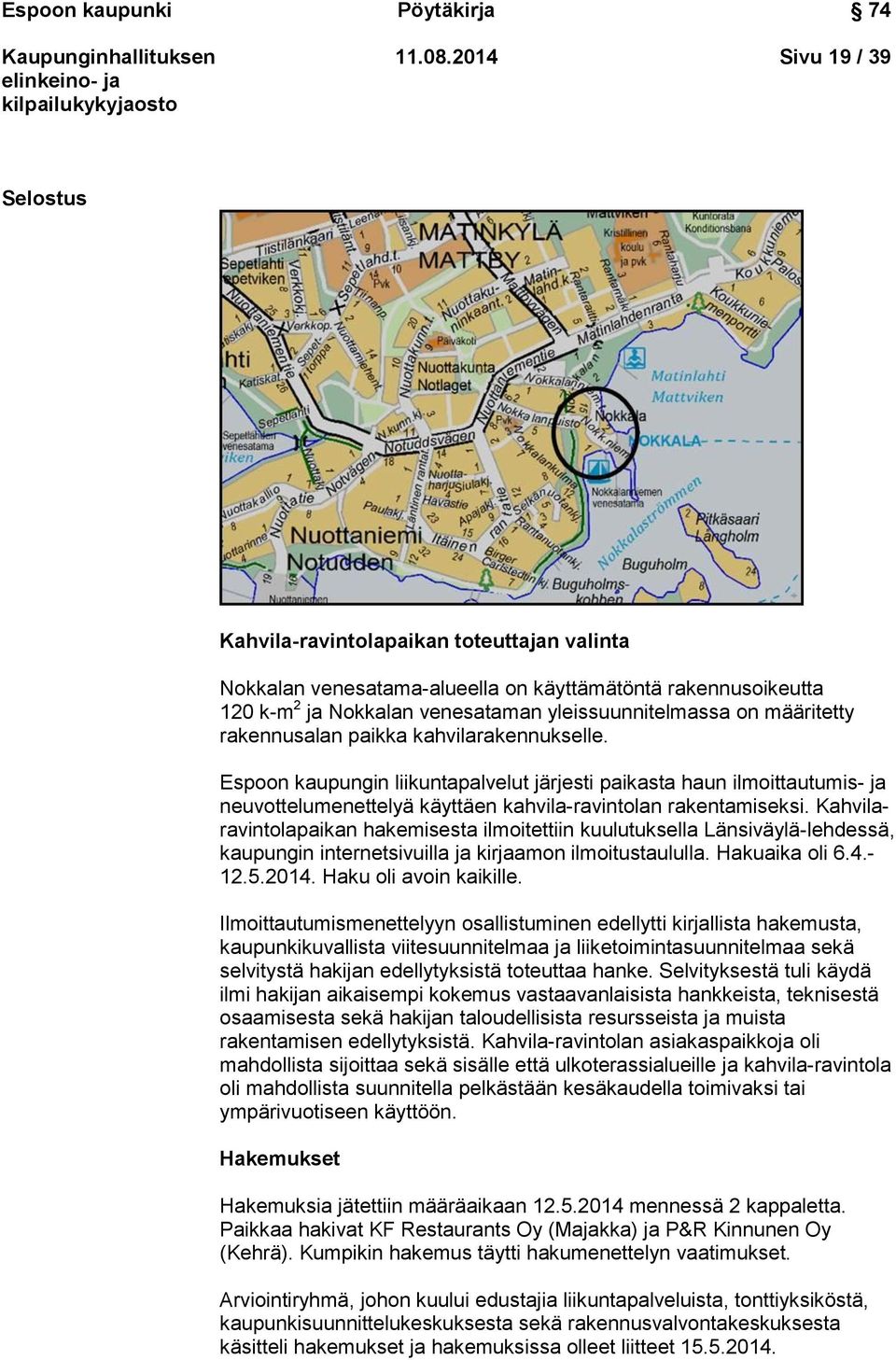 määritetty rakennusalan paikka kahvilarakennukselle. Espoon kaupungin liikuntapalvelut järjesti paikasta haun ilmoittautumis- ja neuvottelumenettelyä käyttäen kahvila-ravintolan rakentamiseksi.