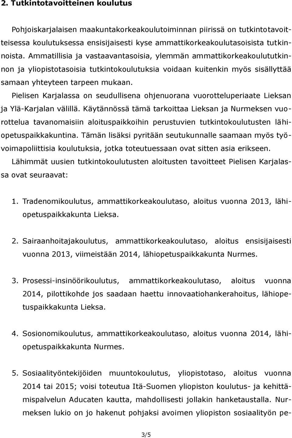 Pielisen Karjalassa on seudullisena ohjenuorana vuorotteluperiaate Lieksan ja Ylä-Karjalan välillä.