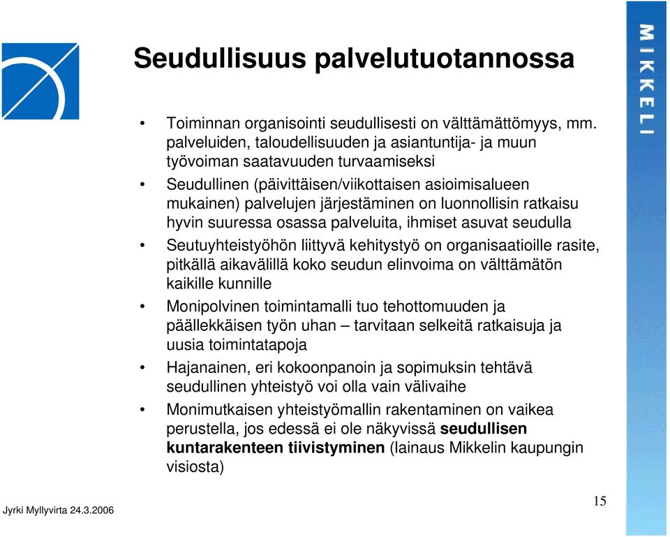 ratkaisu hyvin suuressa osassa palveluita, ihmiset asuvat seudulla Seutuyhteistyöhön liittyvä kehitystyö on organisaatioille rasite, pitkällä aikavälillä koko seudun elinvoima on välttämätön kaikille