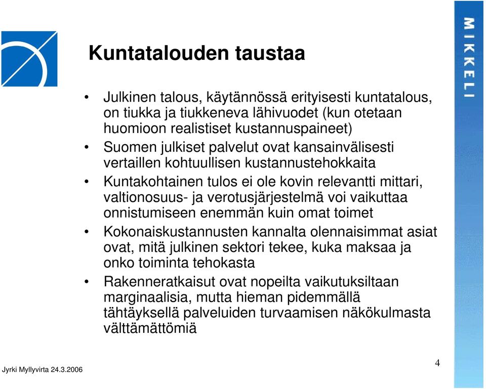 verotusjärjestelmä voi vaikuttaa onnistumiseen enemmän kuin omat toimet Kokonaiskustannusten kannalta olennaisimmat asiat ovat, mitä julkinen sektori tekee, kuka maksaa